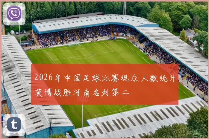 2026年中国足球比赛观众人数统计英博战胜河南名列第二